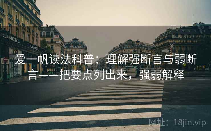 爱一帆读法科普：理解强断言与弱断言——把要点列出来，强弱解释