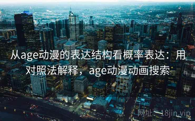 从age动漫的表达结构看概率表达：用对照法解释，age动漫动画搜索
