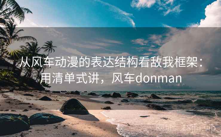 从风车动漫的表达结构看敌我框架：用清单式讲，风车donman